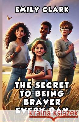 The Secret to Being Braver Every Day Emily Clark 9781300237495 Good Child Bookstore
