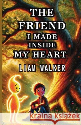 The Friend I Made Inside My Heart: Emotional Wellness and Mindfulness Series Liam Walker 9781300238164 Good Child Bookstore