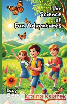 The Science of Fun Adventures Lucy Clark 9781300238553 Good Child Bookstore