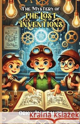 The Mystery of the Lost Inventions Orion Whitaker 9781300238621 Good Child Bookstore