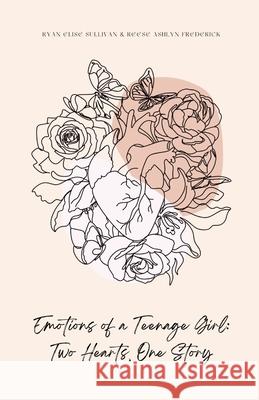 Emotions of a Teenage Girl: Two Hearts, One Story Ryan Elise Sullivan Reese Ashyln Frederick 9781300239253