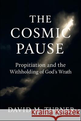 The Cosmic Pause: Propitiation and the Withholding of God's Wrath David Turner 9781300251224