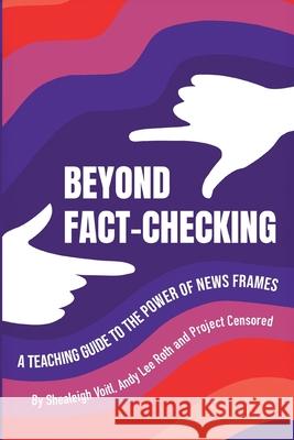 Beyond Fact-Checking: A Teaching Guide to the Power of News Frames Shealeigh Voitl Andy Le Kate Horgan 9781300259480 Lulu.com