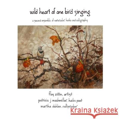 Wild Heart of One Bird Singing Floy Zittin, Martha Dahlen, Patricia Machmiller 9781300267423