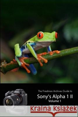 The Friedman Archives Guide to Sony's A1 II - Volume 1 (B&W Edition) Gary Friedman 9781300271628 Lulu.com