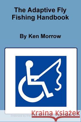 The Adaptive Fly Fishing Handbook Ken Morrow 9781300278085