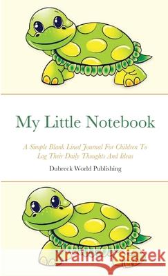 My Little Notebook: A Simple Blank Lined Journal For Children To Log Their Daily Thoughts And Ideas Dubreck Worl 9781300282303 Lulu.com