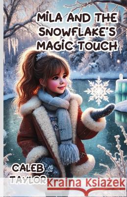 Mila and the Snowflake's Magic Touch Caleb Taylor 9781300290421 Good Child Bookstore