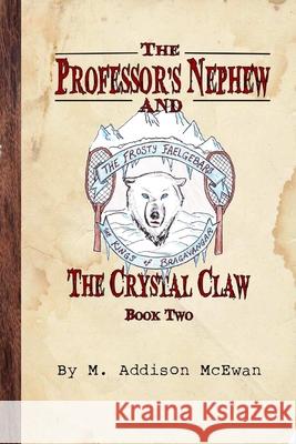 The Professor's Nephew and the Crystal Claw M. Addison McEwan 9781300303787 Lulu.com