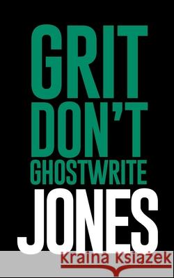 Grit Don't Ghostwrite: How I Wrote My Name Without Permission Cedric Jones 9781300314608