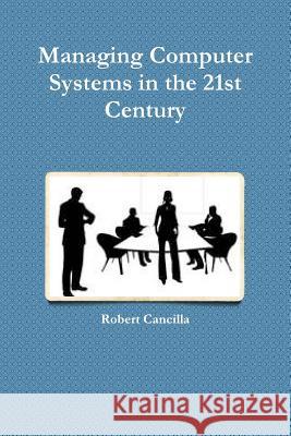 Managing Computer Systems in the 21st Century Robert Cancilla 9781300316756 Lulu.com