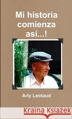 Mi historia comienza así...! Leotaud, Arly 9781300322351 Lulu.com