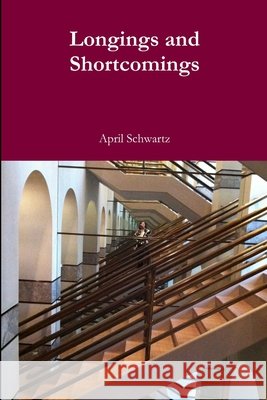 Longings and Shortcomings April Schwartz 9781300327110