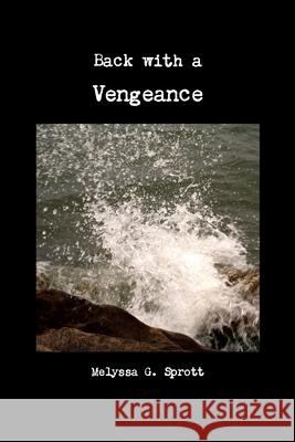 Back with a Vengeance Melyssa G. Sprott 9781300329398