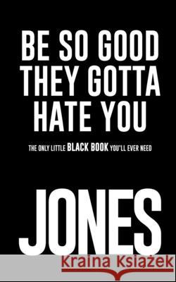 Be So Good They Gotta Hate You Cedric Jones 9781300335269