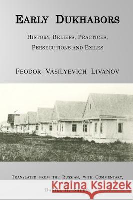 Early Dukhabors: History, Beliefs, Practices, Persecutions and Exiles Feodor Livanov, Daniel H Shubin 9781300342557 Lulu.com