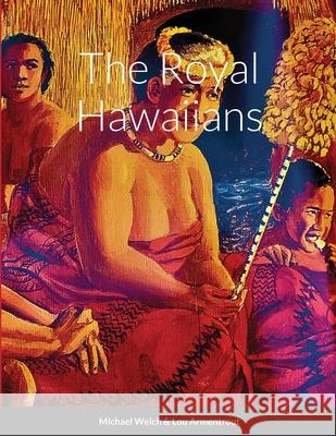 The Royal Hawaiians Michael Welch, Lou Armentrout 9781300342595 Lulu.com