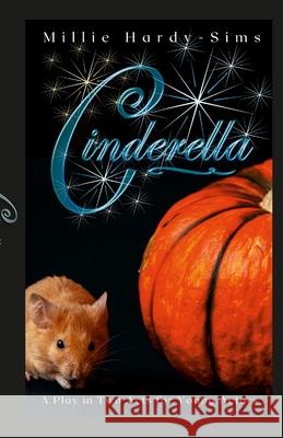 Cinderella: A Play: A Play in Two Acts for Young Actors Millie Hardy-Sims 9781300343578