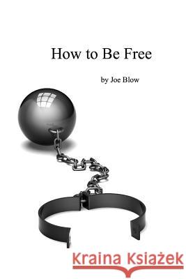 How to Be Free Joe Blow 9781300343660