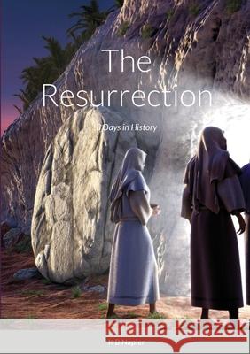 The Resurrection: 3 Days in History K B Napier 9781300343813 Lulu.com