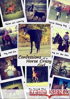 Confessions of a Horse Crazy Girl AJ Mauk 9781300345480
