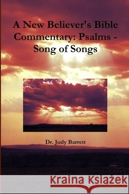 A New Believer\'s Bible Commentary: Psalms - Song of Songs Judy Barrett 9781300355731