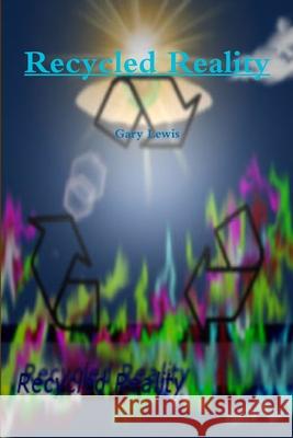 Recycled Reality Gary Lewis 9781300362456