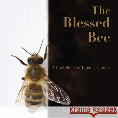 The Blessed Bee: a Photobook of Literary Quotes Karen Godbout 9781300384052