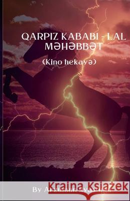 Qarpiz Kababi - Lal MƏhƏbbƏt: Watermelon Kebab - Silent Love Arzuman İlyasoğlu 9781300388821 Lulu.com