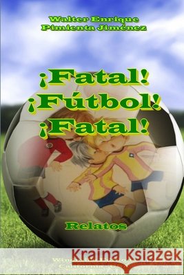 ¡Fatal! ¡Fútbol! ¡Fatal! Pimienta Jiménez, Walter Enrique 9781300399216