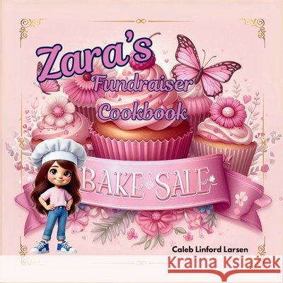 Zara's Fundraiser Cookbook Caleb Linford Larsen 9781300399971