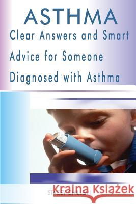 Asthma: Clear Answers and Smart Advice for Someone Diagnosed with Asthma Chillemi                                 Stacey Chillemi 9781300407454 Lulu.com