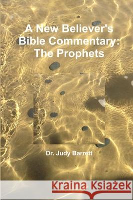 A New Believer\'s Bible Commentary: The Prophets Judy Barrett 9781300408284