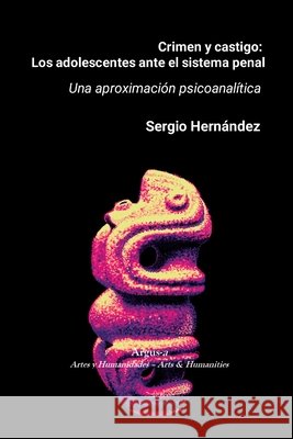 Crimen y castigo: los adolescentes ante el sistema penal: Una aproximación psicoanalítica Hernández, Sergio 9781300409359