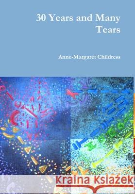 30 Years and Many Tears Anne-Margaret Childress 9781300413325