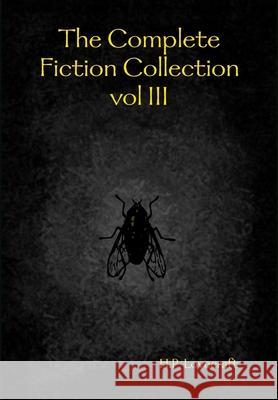 The Complete Fiction Collection vol III Lovecraft, H. P. 9781300414278 Lulu.com