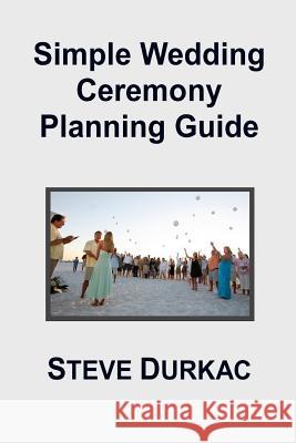 Simple Wedding Ceremony Planning Guide Steve Durkac 9781300427346 Lulu.com