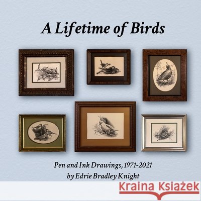A Lifetime of Birds: Pen and Ink Drawings, 1971-2021 Bradley Knight, Edrie, Wheeler, Katherine 9781300429050 Lulu.com