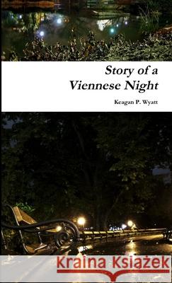 Story of a Viennese Night Keagan P. Wyatt 9781300431060