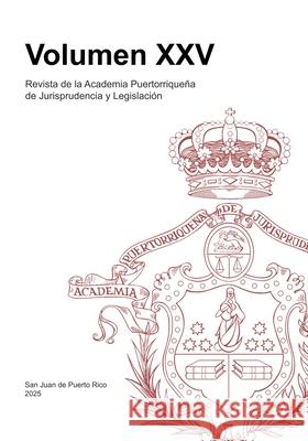 Revista de la Academia Puertorrique?a de Jurisprudencia y Legislaci?n - Vol XXV: Volumen XXV Academia Jurisprudenci 9781300433620 Lulu.com