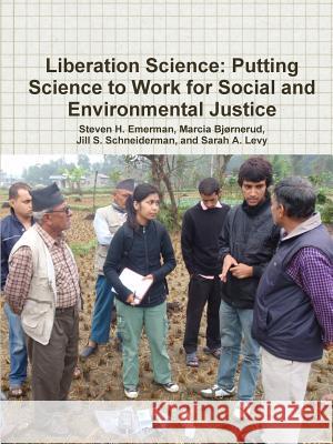 Liberation Science: Putting Science to Work for Social and Environmental Justice Steven H. Emerman, Marcia Bjornerud, Jill S. Schneiderman, Sarah A. Levy 9781300437925 Lulu.com