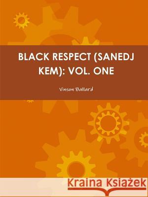 Black Respect (Sanedj Kem): Vol. One Vinson Ballard 9781300442004 Lulu.com