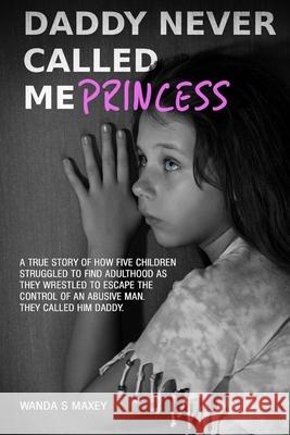 Daddy Never Called Me Princess Wanda S. Maxey 9781300447887