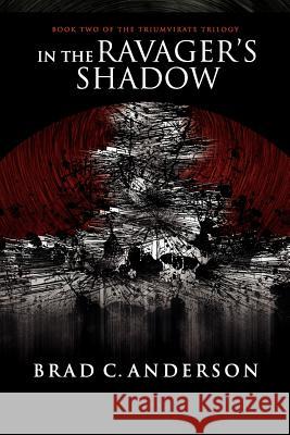 In the Ravager's Shadow: Book Two of the Triumvirate Trilogy Anderson, Brad C. 9781300462453 Lulu.com