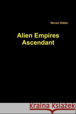 Alien Empires Ascendant Neven Gibbs 9781300471646 Lulu.com