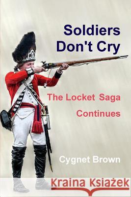 Soldiers Don't Cry, The Locket Saga Continues Cygnet Brown 9781300472247 Lulu.com