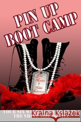 Pin Up Boot Camp: Your 6 Week Guide to Living the Shiny Side of Life Nikki Nefarious, Jenn Martin 9781300475453 Lulu.com
