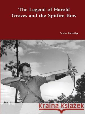 The legend of Harold Groves and the Spitfire Bow paperback Sandra Burbridge 9781300479499