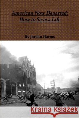 American Now Departed: How to Save a Life Jordan Harms 9781300488859