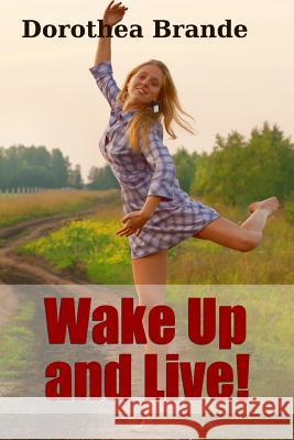 Wake Up and Live! Dorothea Brande 9781300490784 Lulu.com